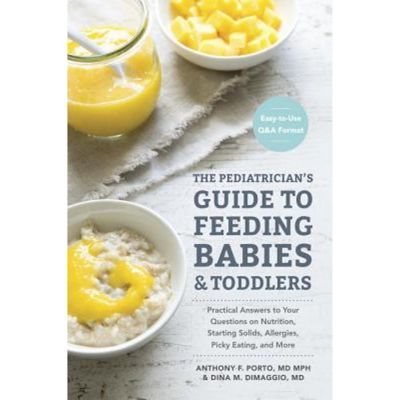 The Pediatrician's Guide To Feeding Babies And Toddlers: Practical Answers To Your Questions On Nutrition, Starting Solids, - By Anthony Porto, Dina Dimaggio