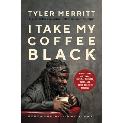 I Take My Coffee Black: Reflections On Tupac, Musical Theater, Faith, And Being Black In America - By Tyler Merritt, Jimmy Kimmel