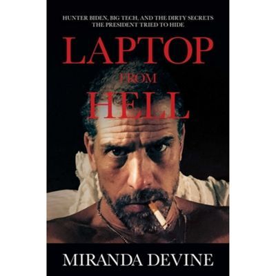 Laptop From Hell: Hunter Biden, Big Tech, And The Dirty Secrets The President Tried To Hide - By Miranda Devine