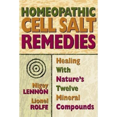 Homeopathic Cell Salt Remedies: Healing With Nature's Twelve Mineral Compounds - By Nigey Lennon, Lionel Rolfe