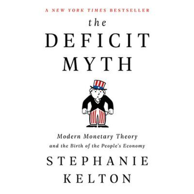 The Deficit Myth: Modern Monetary Theory And The Birth Of The People's Economy - By Stephanie Kelton