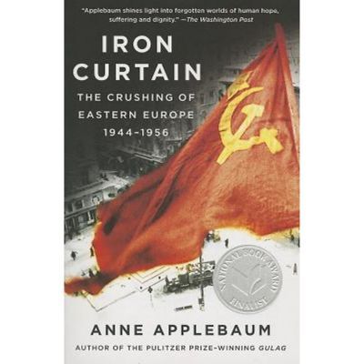 Iron Curtain: The Crushing Of Eastern Europe, 1944-1956 - By Ms. Anne Applebaum