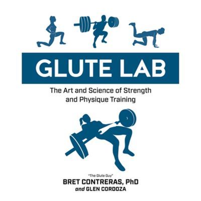 Glute Lab: The Art And Science Of Strength And Physique Training - By Bret Contreras, Glen Cordoza