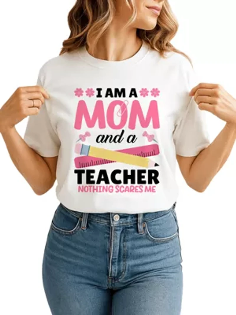 I Am a Mom and Teacher Nothing Scares Me T-Shirt