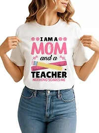 I Am a Mom and Teacher Nothing Scares Me T-Shirt