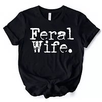 Feral Wife Typography Tee for Bold Women and Moms