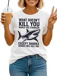 What Doesn’t Kill You Makes Stronger Except Sharks Tee