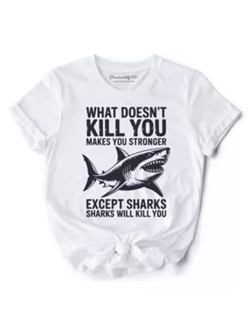 What Doesn’t Kill You Makes Stronger Except Sharks Tee