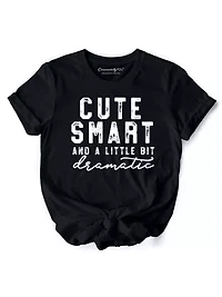 Cute Smart and a Little Bit Dramatic Tee