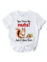 You Drive Me Nuts Cute Squirrel Tee