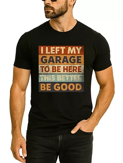 I Left My Garage to Be Here Retro Tee for Funny Car Dads