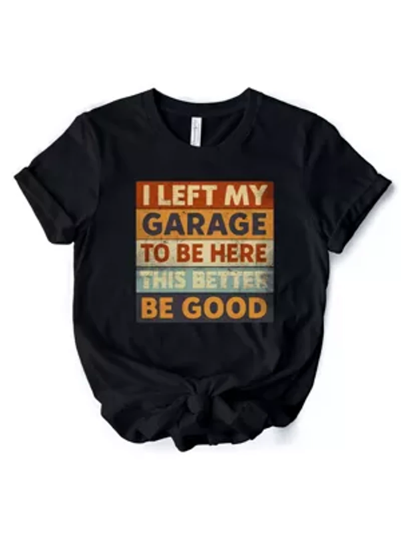 I Left My Garage to Be Here Retro Tee for Funny Car Dads