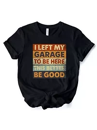 I Left My Garage to Be Here Retro Tee for Funny Car Dads