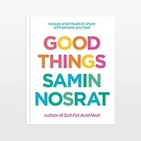 Good Things: Recipes and Rituals to Share with People You Love Cookbook by Samin Nosrat