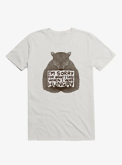 I'm Sorry For What I Said When I Was Hungry T-Shirt