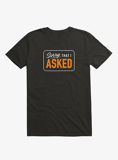 Sorry I Asked T-Shirt
