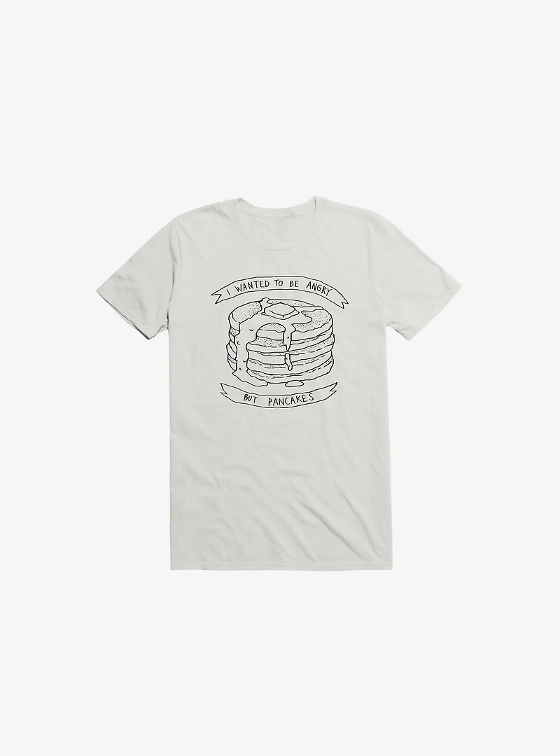 I Wanted To Be Angry But Pancakes T-Shirt