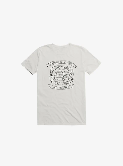 I Wanted To Be Angry But Pancakes T-Shirt