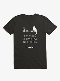 This Is Why We Can't Have Nice Things Cat Black T-Shirt