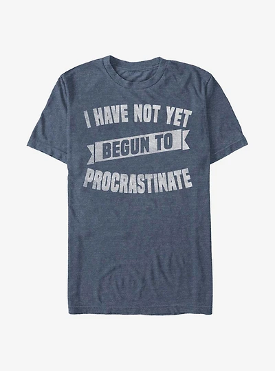 I Have Not Yet Begun To Procrastinate T-Shirt