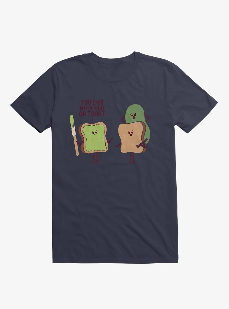 You Said Avocado On Toast... Tragic Misunderstanding Navy Blue T-Shirt