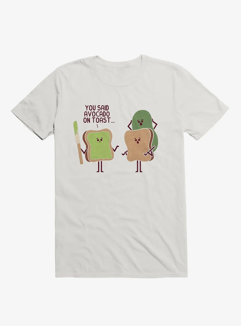 You Said Avocado On Toast... Tragic Misunderstanding White T-Shirt