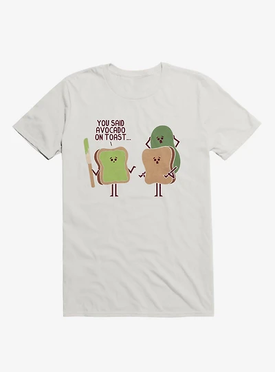 You Said Avocado On Toast... Tragic Misunderstanding White T-Shirt