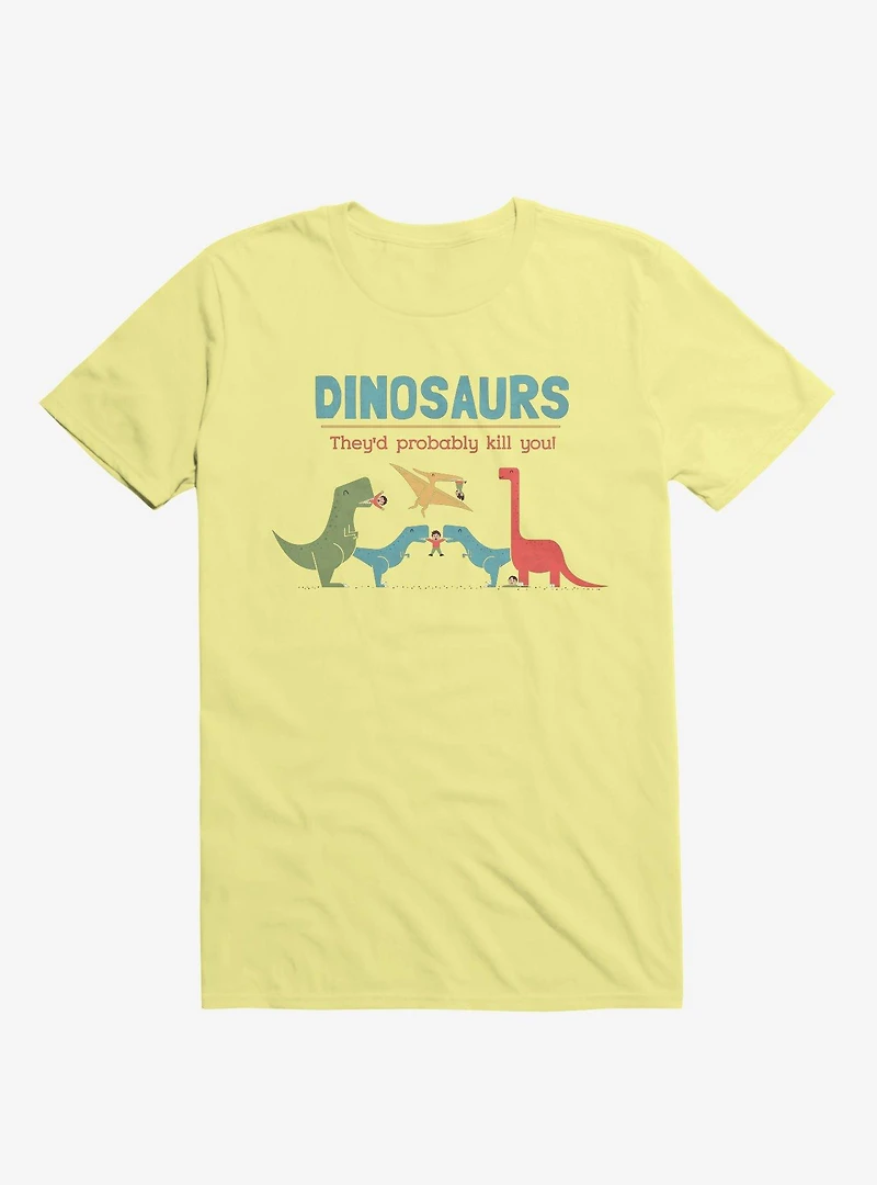 Fact Dinosaurs They'd Probably Kill You! Corn Silk Yellow T-Shirt
