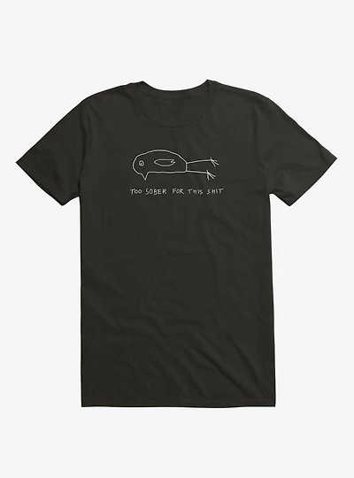 Too Sober For This Shit T-Shirt