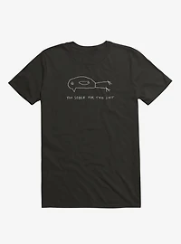 Too Sober For This Shit T-Shirt