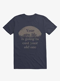 Your New Life Is Going To Cost Old One T-Shirt
