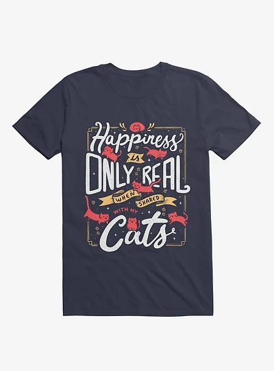Happiness Is Only Real When Shared With My Cats T-Shirt