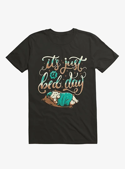 It's Just A Bed Day T-Shirt