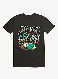 It's Just A Bed Day T-Shirt
