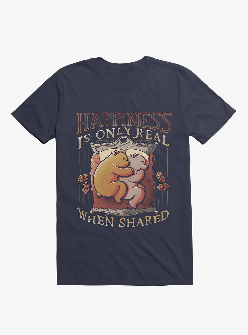 Happiness Is Only Real When Shared T-Shirt