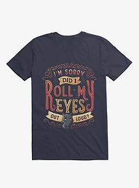 I'm Sorry, Did I Roll My Eyes Out Loud? T-Shirt