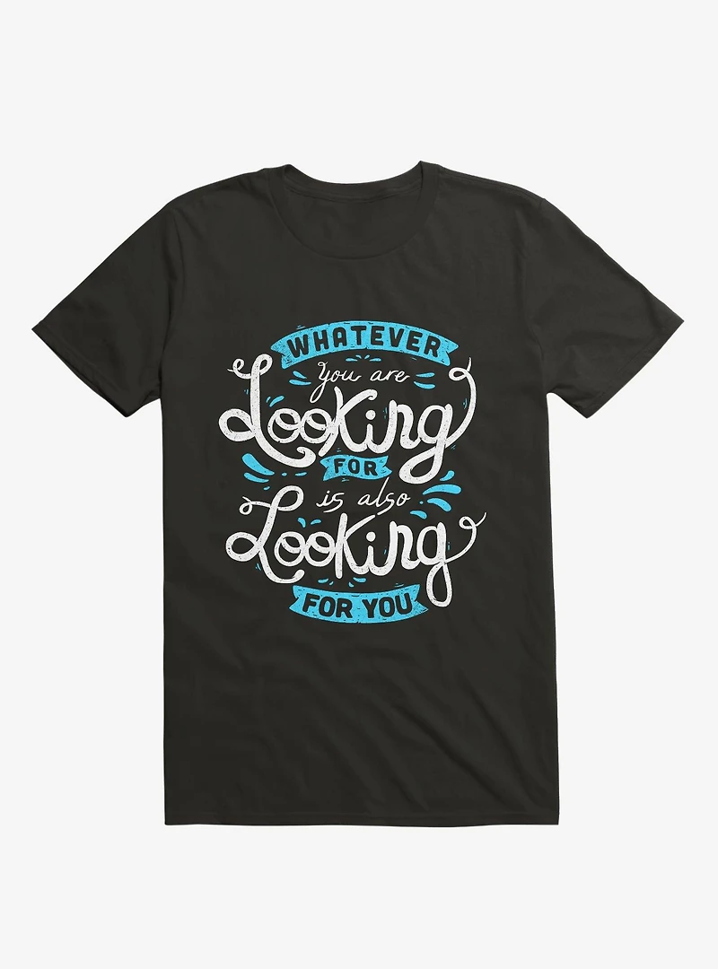 Whatever You Are Looking For T-Shirt
