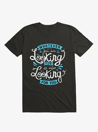 Whatever You Are Looking For T-Shirt
