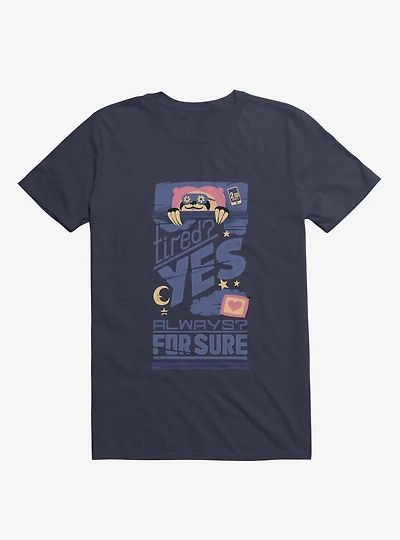 Tired? Yes. Always? For Sure. T-Shirt