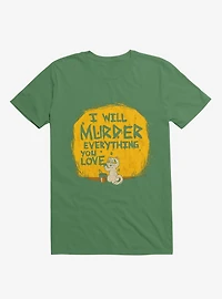 I'll Murder Everything You Love Cat Kelly Green T-Shirt