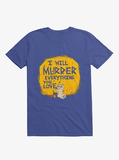 I'll Murder Everything You Love Cat Royal Blue T-Shirt