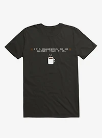It's Dangerous To Go Alone