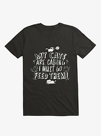 My Cats Are Calling And I Must Go Feed Them T-Shirt