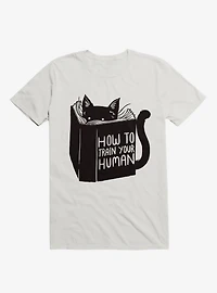 How To Train Your Human White T-Shirt