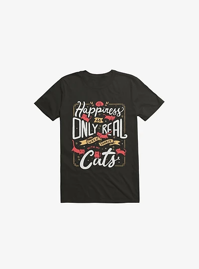 Happiness Is Only Real When Shared With My Cats T-Shirt