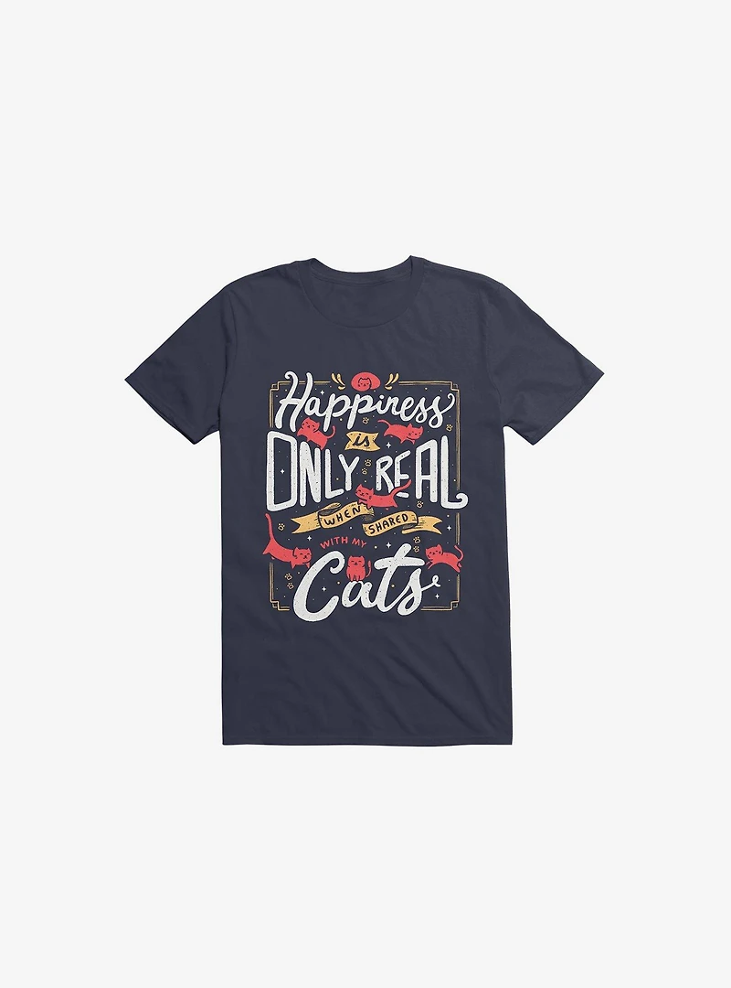 Happiness Is Only Real When Shared With My Cats Navy Blue T-Shirt