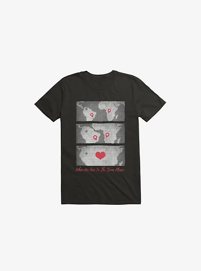 When We Are The Same Place T-Shirt