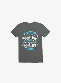 Whatever You Are Looking For Is Also Charcoal Grey T-Shirt