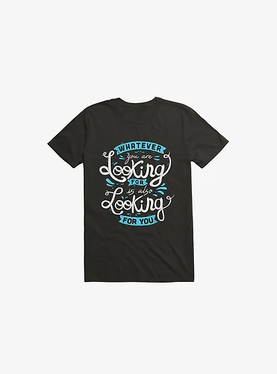 Whatever You Are Looking For Is Also Black T-Shirt