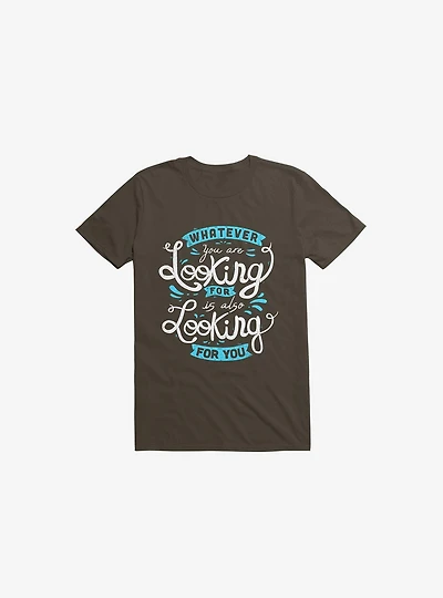 Whatever You Are Looking For Is Also Brown T-Shirt